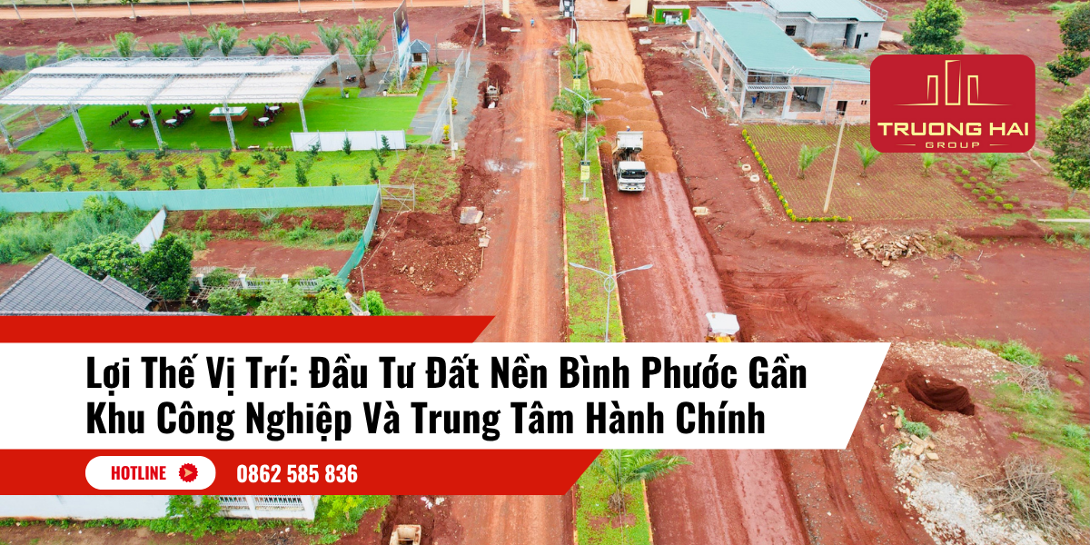 Tiềm Năng Bất Động Sản Bình Phước: Những Yếu Tố Thúc Đẩy Tăng Trưởng Giá